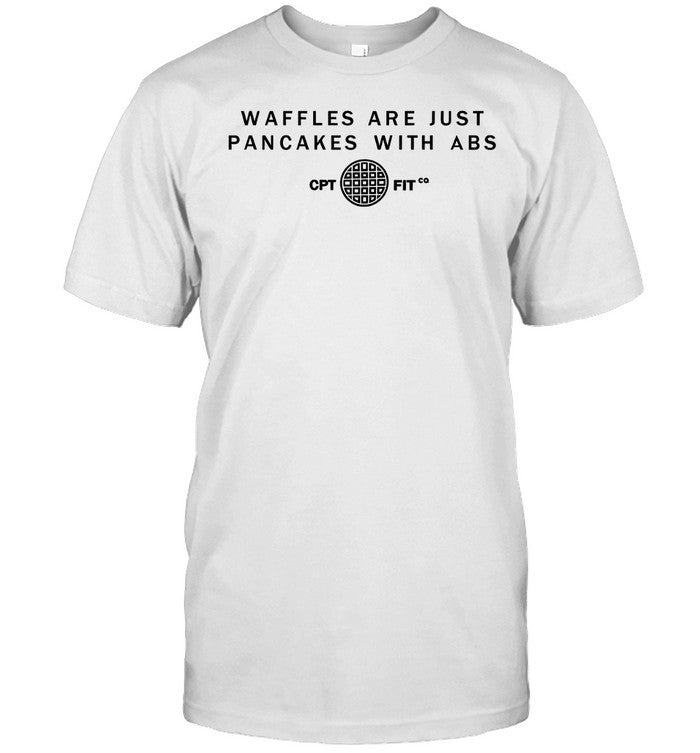 Waffles are just pancakes with abs cpt fit shirt