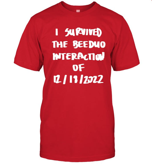 12 18 2022 I Survived The Beeduo Interaction Limited Shirt_1