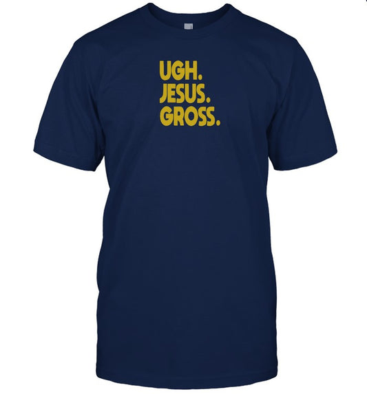 Ugh Jesus Gross Funny Shirt