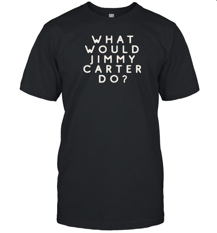 What Would Jimmy Carter Do Shirt