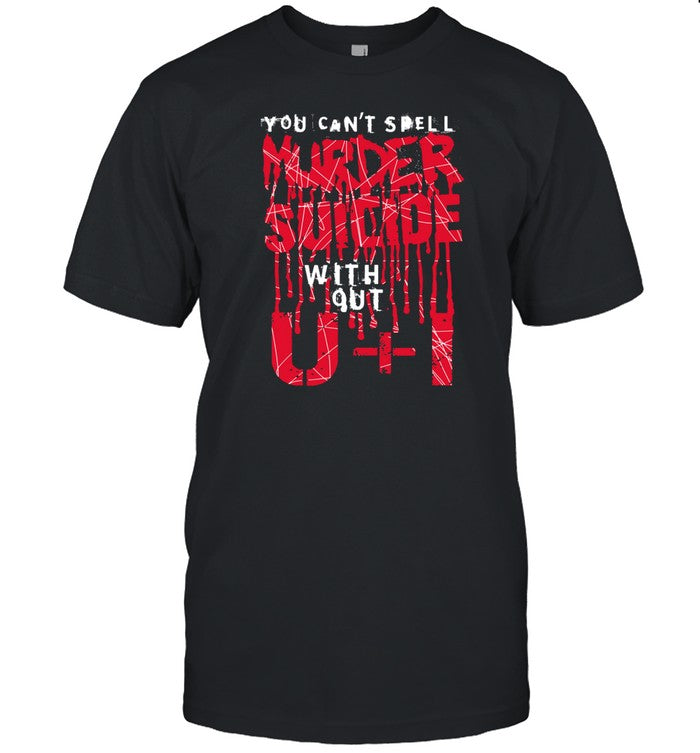 Thegoodshirts You Can't Spell Murder Suicide Without U+I Shirt