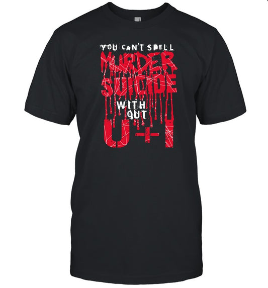 Thegoodshirts You Can't Spell Murder Suicide Without U+I Shirt