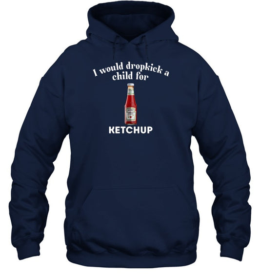 Top I Would Dropkick A Child For Ketchup Hoodie