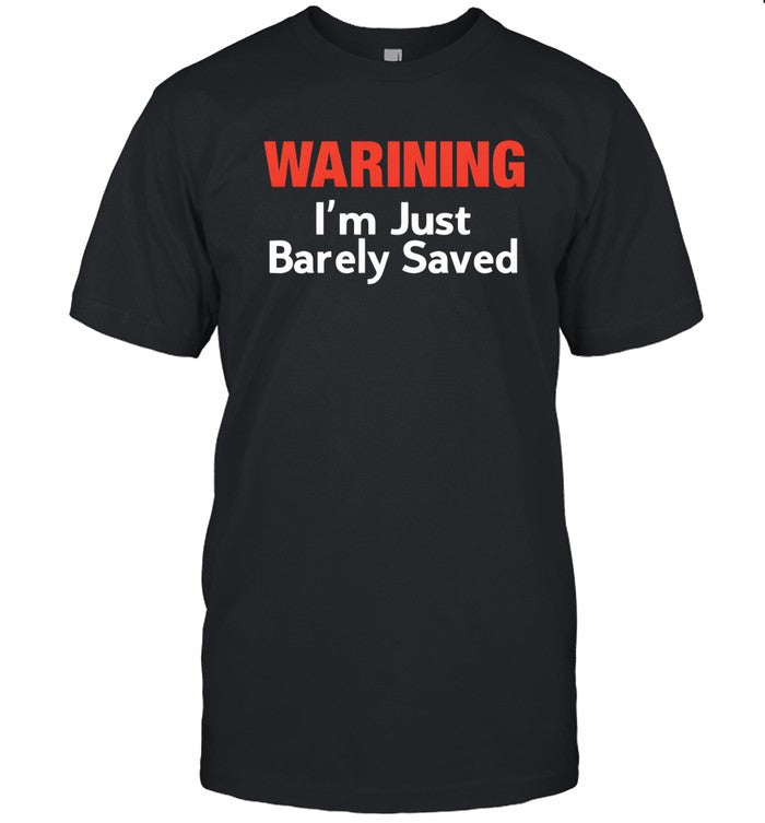 Warning i'm just barely saved shirt