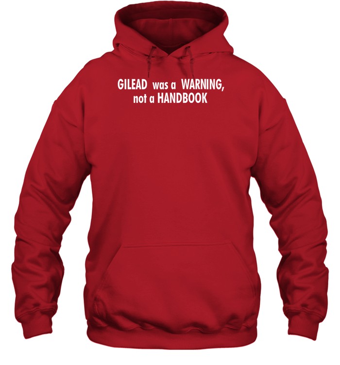 Top Gilead Was A Warning Not A Handbook Hoodie