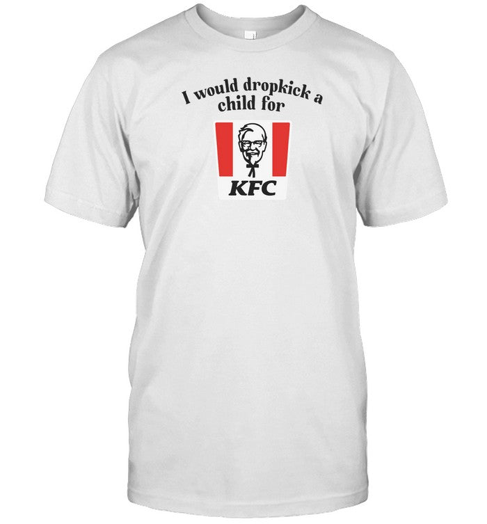 Unethicalthreads Store I Would Dropkick A Child For Kfc Shirt