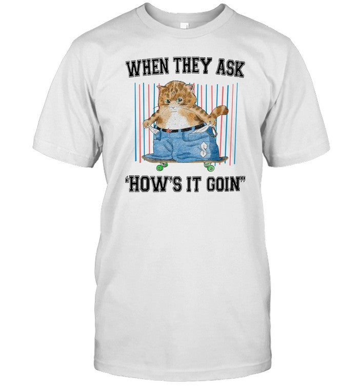 When They Ask How's It Goin Limited Shirt