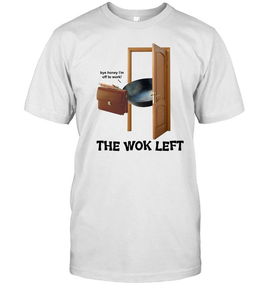 The Wok Left Bye Honey I’m Off The Work 2025 Shirt