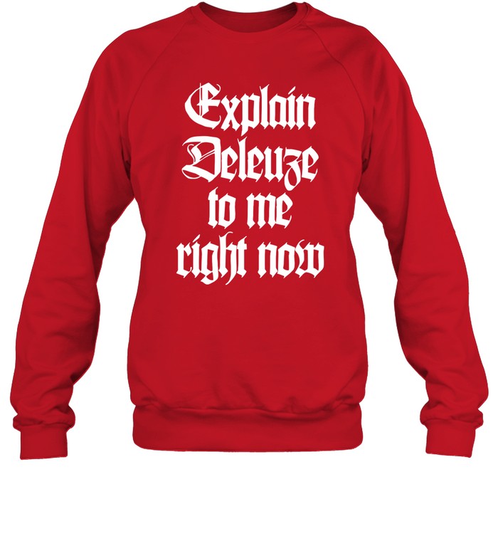 Top Explain Deleuze To Me Right Now Sweatshirt