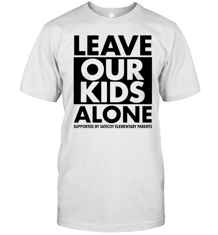 Top Leave Our Kids Alone Supported By Saticoy Elementary Parents Tee Shirt