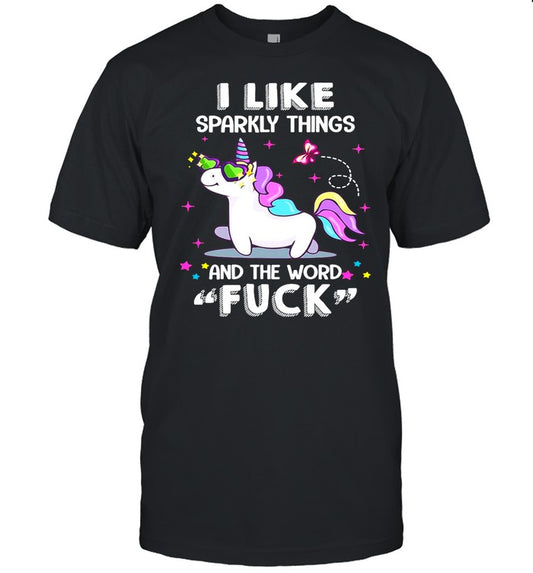 Unicorn I Like Sparkly Things And The Word Fuck shirt