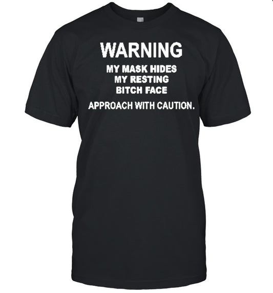 Warning my mask hides my resting bitch face approach with caution shirt