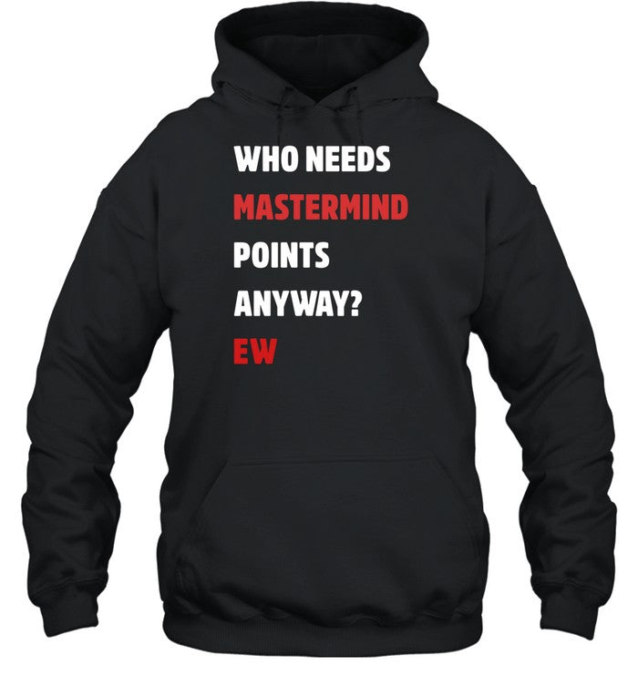 Who Needs Mastermind Points Anyway Ew Hoodie