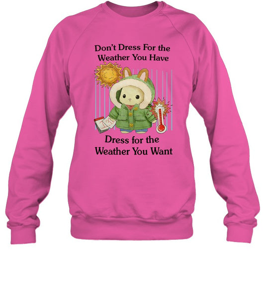 Top Don't Dress For The Weather You Have Dress For The Weather You Want Crewneck Sweatshirt