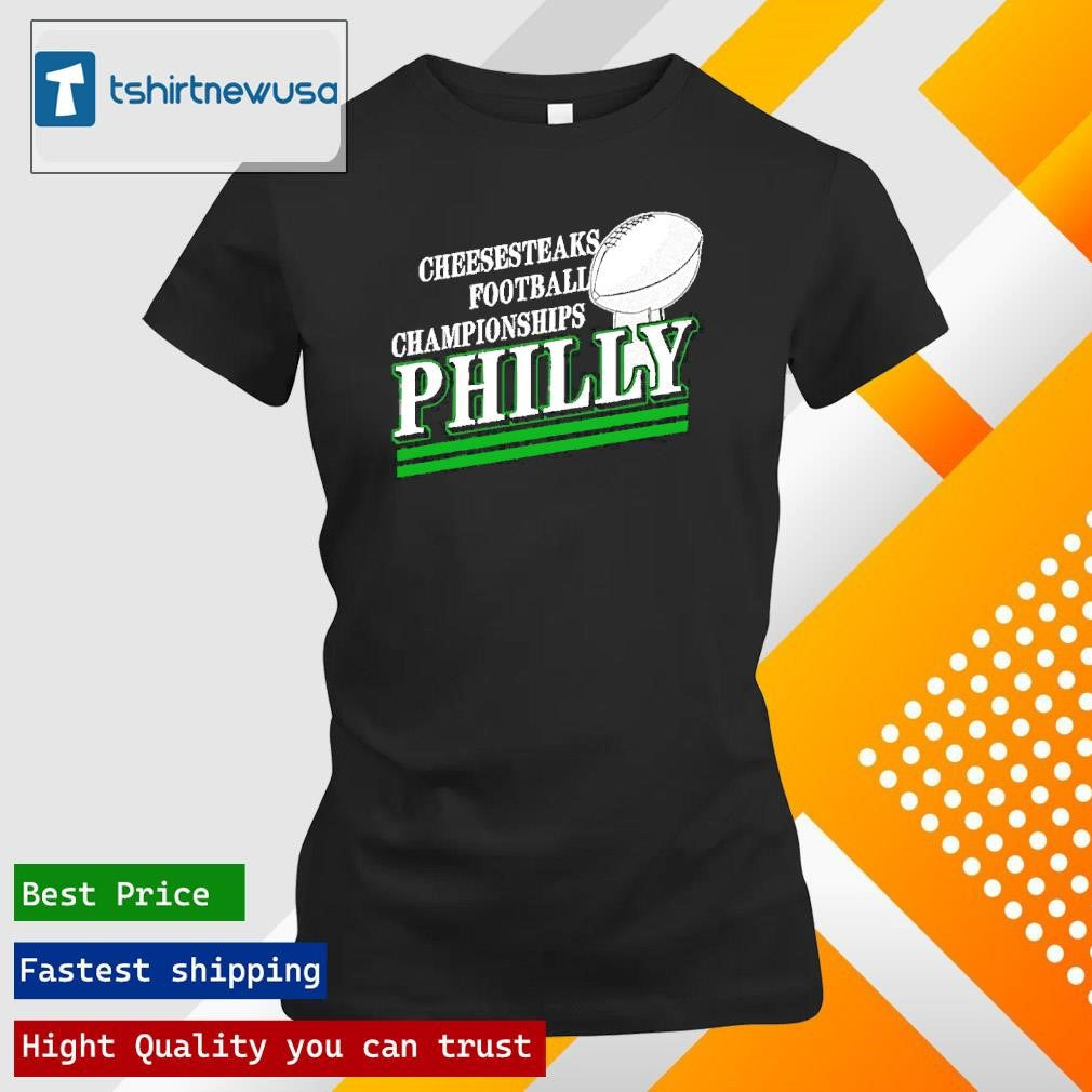 Top Cheesesteaks Football Championship Philly Philadelphia Eagles Champions 2025 T Shirt