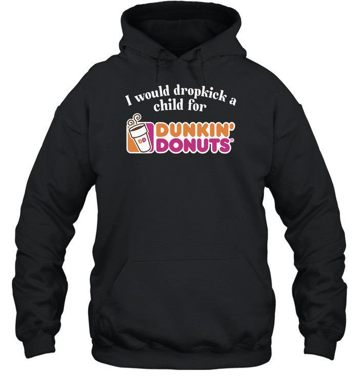 Top I Would Dropkick A Child For Dunkin Donuts Hoodie