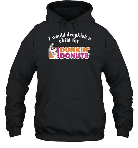 Top I Would Dropkick A Child For Dunkin Donuts Hoodie