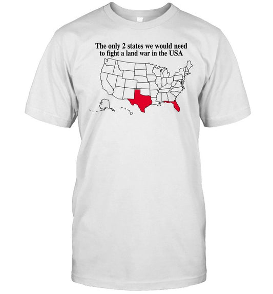 Theclassyshirts The Only 2 States We Would Need To Fight A Land War In The Usa