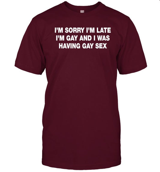 Thegoodshirts I'm Sorry I'm Late I'm Gay And I Was Having Gay Sex Shirt