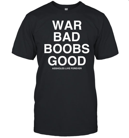 War Bad Boobs Good Assholes Live Forever T-Shirt