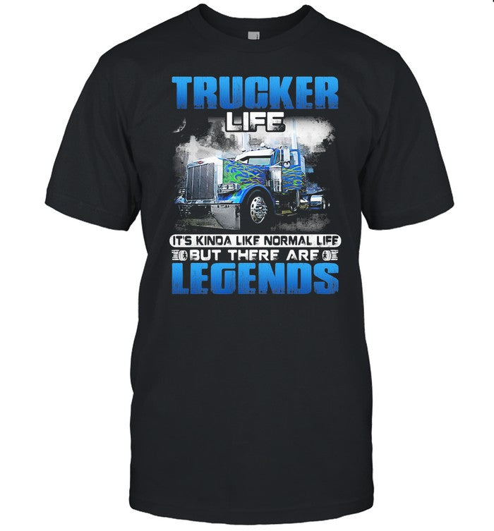 Trucker Life It’s Kinda Like Normal Life But There Are Legends shirt