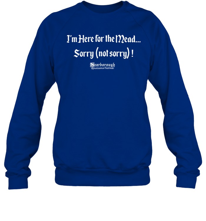 Top I'm Here For The Mead Sorry Not Sorry Sweatshirt