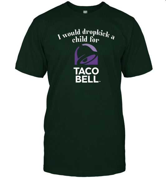 Unethicalthreads I Would Dropkick A Child For Taco Bell Tee