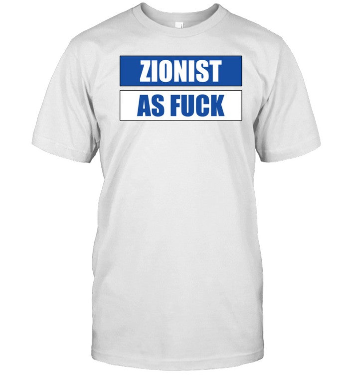 Zionist As Fuck Shirt