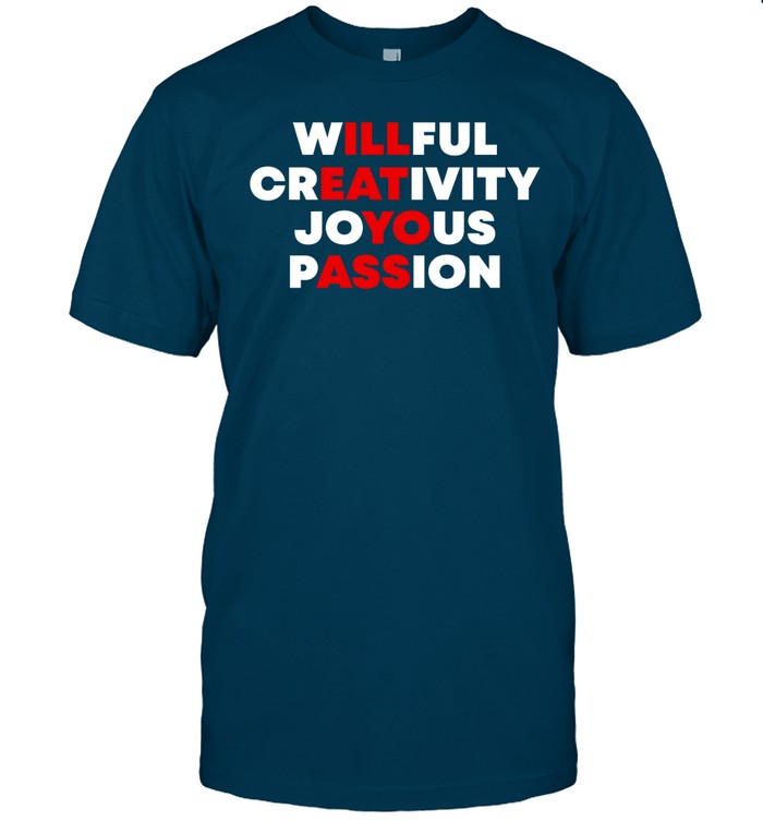 Willful Creativity Joyous Passion I'll Eat Yo Ass T-Shirt