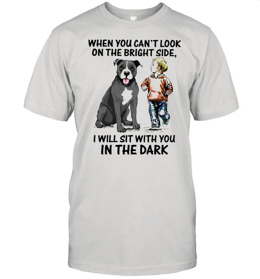 when you cant look on the bright side i will sit with you in the dark shirt