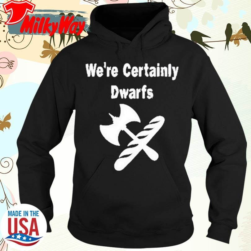 We’re Certainly Dwarfs Shirt