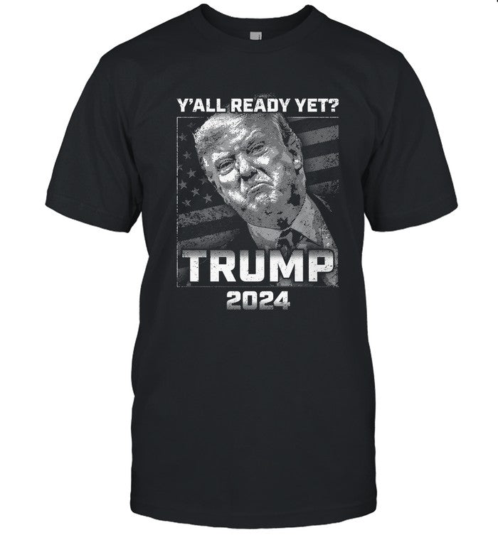 Y'all Ready Yet Trump 2024 Limited Shirt