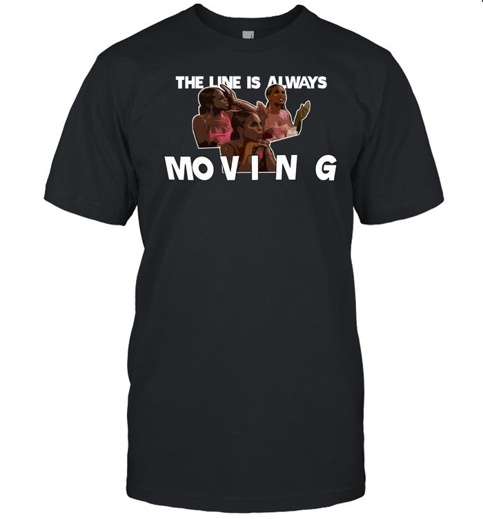 The Line Is Always Moving T Shirt