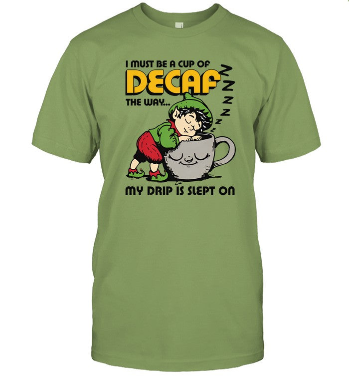 Thegoodshirts I Must Be A Cup Of Decaf The Way My Drip Is Slept On Shirt