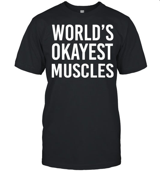 World’s Okayest Muscles Funny Best Gym Workout shirt