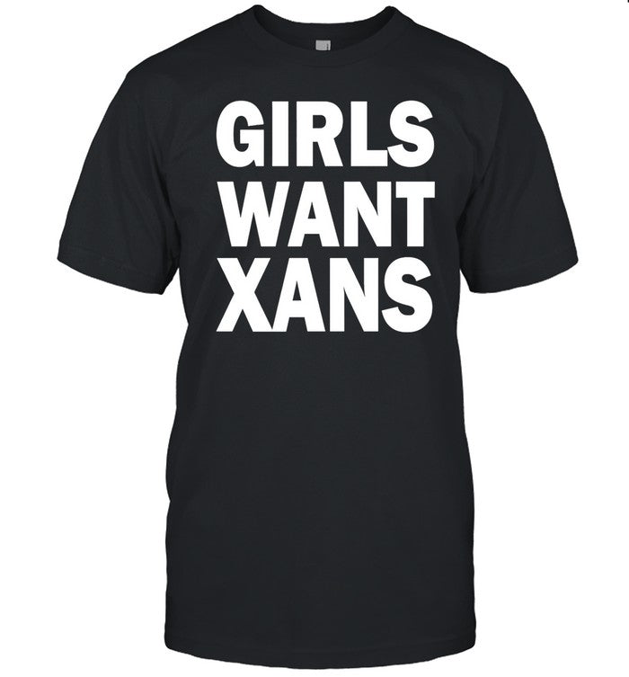 Xanfool Store Girls Want Xans Shirt