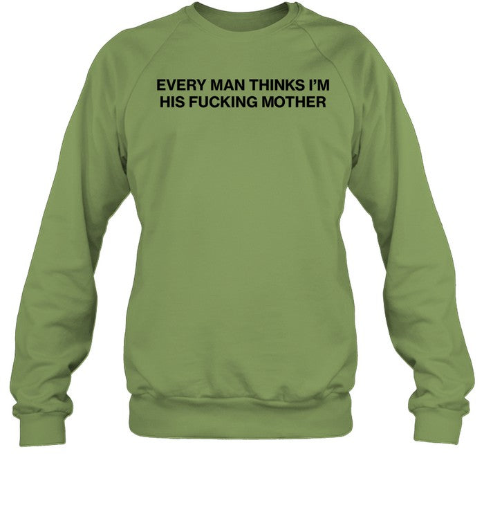 Top Every Man Thinks I'm His Fucking Mother Sweatshirt