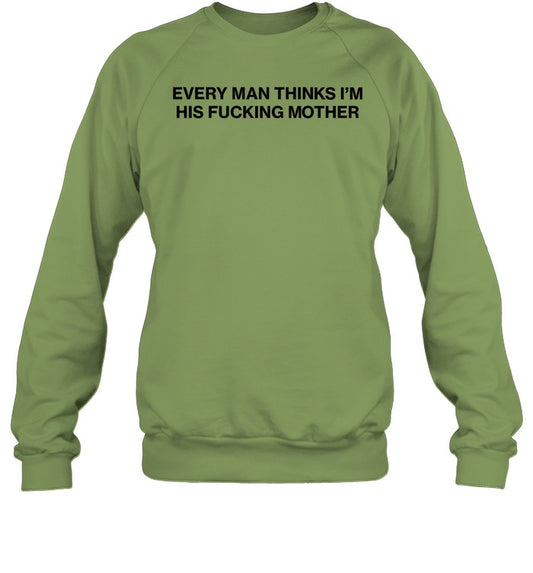 Top Every Man Thinks I'm His Fucking Mother Sweatshirt