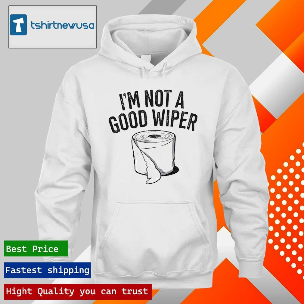 Top I’m Not A Good Wiper Toilet Paper 2025 Shirts