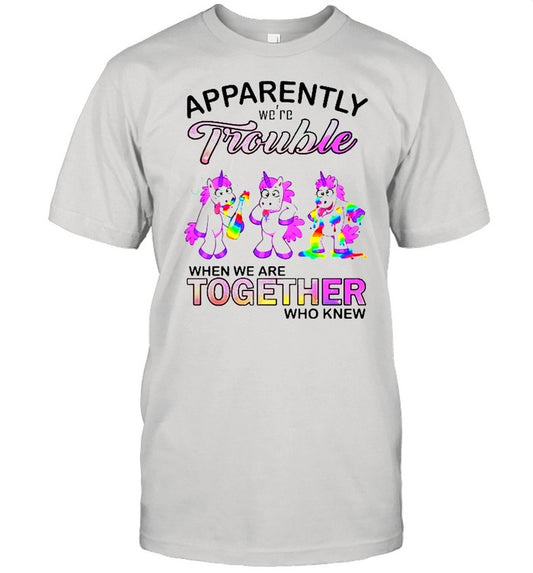 unicorn apparently we’re trouble when we are together who know shirt