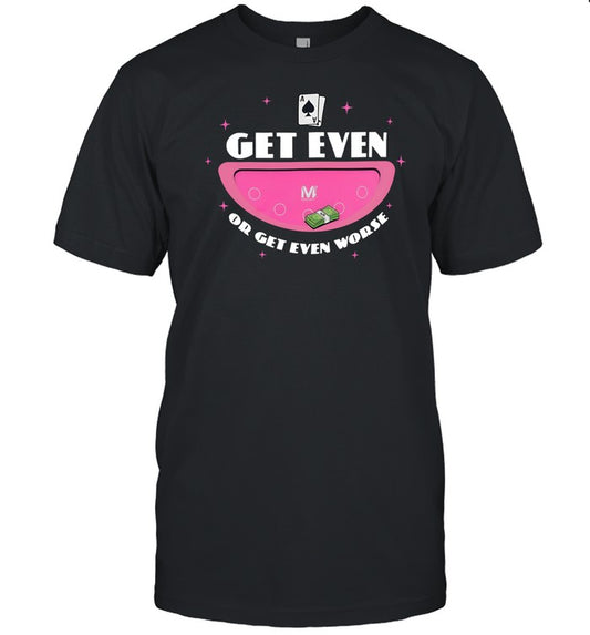 Vegas Matt Get Even Or Get Even Worse Shirt