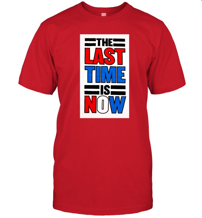 The Last Time Is Now T-Shirt