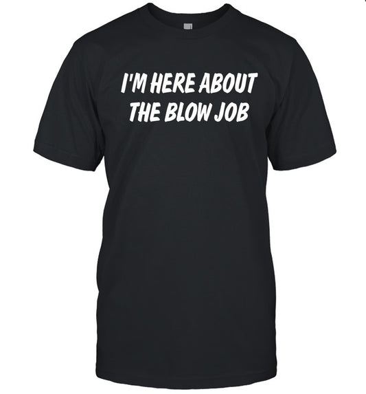 1998 I'm Here About The Blow Job Shirt