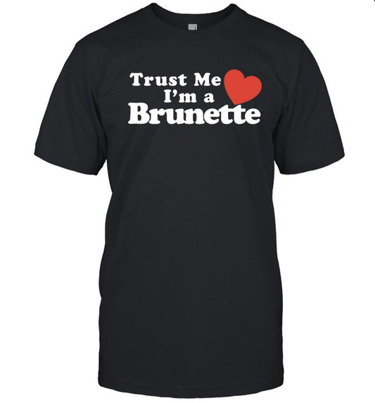 Trust Me Heart I'm A Brunette Shirts