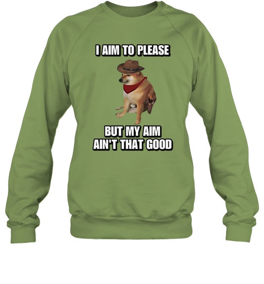 Top I Aim To Please But My Aim Ain't That Good Cringey Sweatshirt