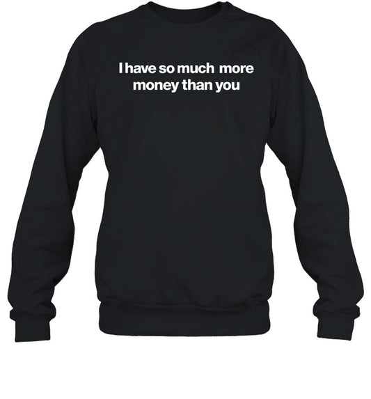 Top I Have So Much More Money Than You Sweatshirt