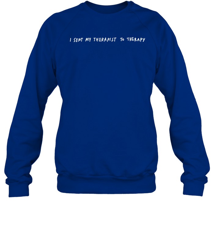 Top I Sent My Therapist To Therapy Sweatshirt