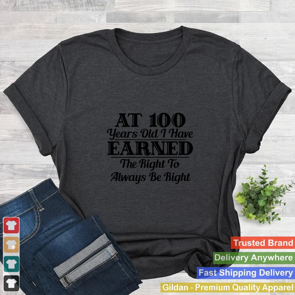 100YearOld Earned Right To Be Right shirt