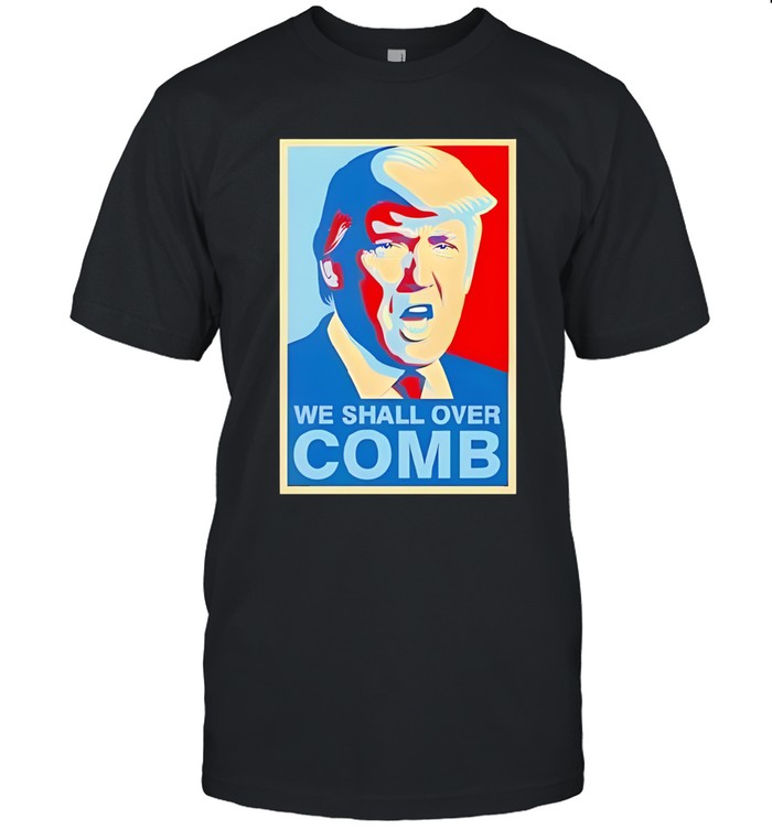 Trump we shall over comb graphic shirt