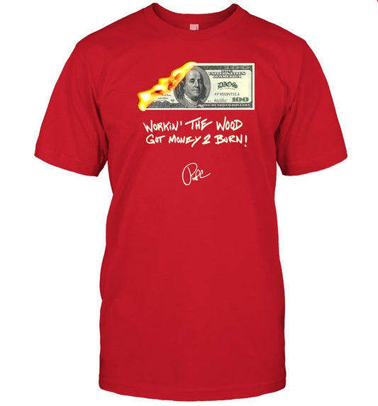 workin the wood got money 2 burn shirt